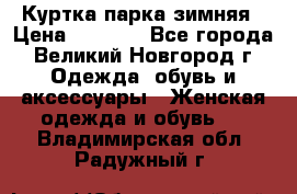 Куртка парка зимняя › Цена ­ 3 000 - Все города, Великий Новгород г. Одежда, обувь и аксессуары » Женская одежда и обувь   . Владимирская обл.,Радужный г.